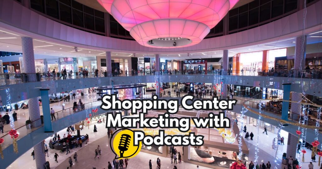 Shopping Center Marketing with Podcasts